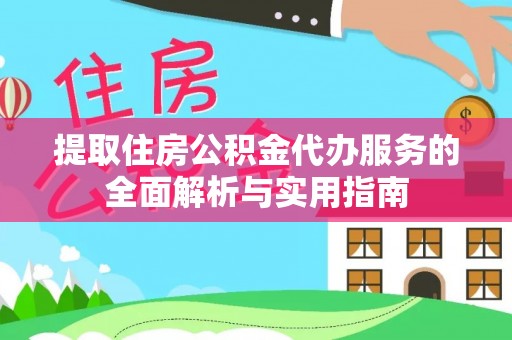 兴隆提取住房公积金代办服务的全面解析与实用指南