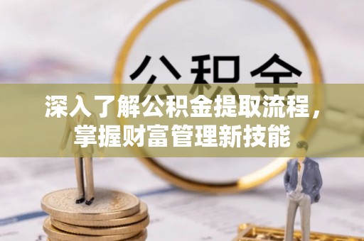 兴隆深入了解公积金提取流程，掌握财富管理新技能