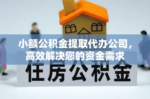兴隆小额公积金提取代办公司，高效解决您的资金需求