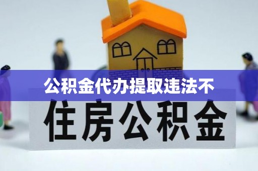 兴隆公积金代办提取违法不