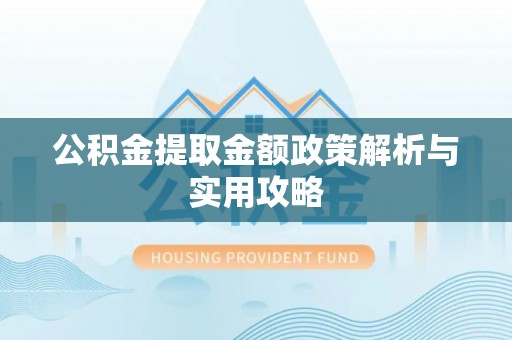兴隆公积金提取金额政策解析与实用攻略