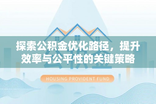 兴隆探索公积金优化路径，提升效率与公平性的关键策略