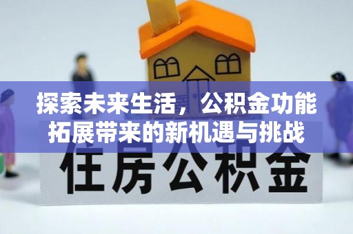 兴隆探索未来生活，公积金功能拓展带来的新机遇与挑战