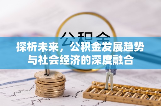 兴隆探析未来，公积金发展趋势与社会经济的深度融合