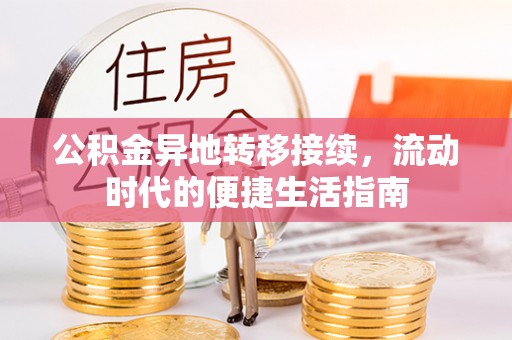 兴隆公积金异地转移接续，流动时代的便捷生活指南