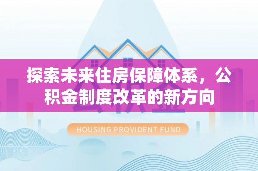 兴隆探索未来住房保障体系，公积金制度改革的新方向