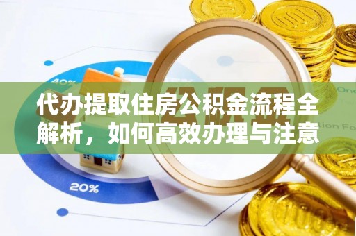 兴隆代办提取住房公积金流程全解析，如何高效办理与注意事项