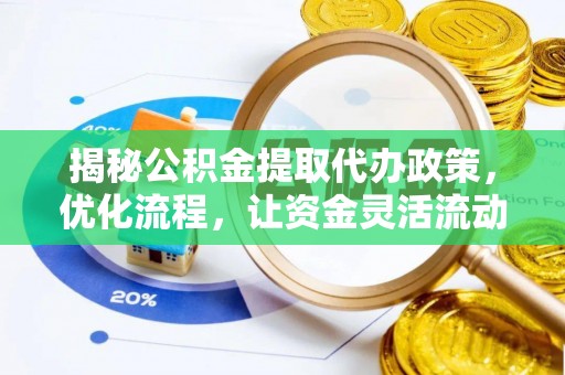 兴隆揭秘公积金提取代办政策，优化流程，让资金灵活流动