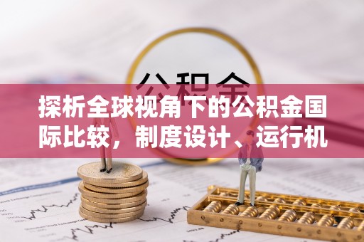 兴隆探析全球视角下的公积金国际比较，制度设计、运行机制与未来趋势