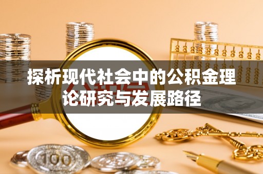 兴隆探析现代社会中的公积金理论研究与发展路径