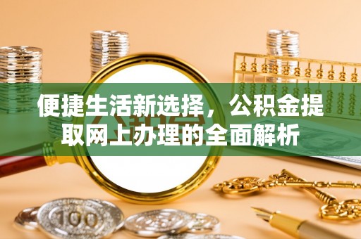 兴隆便捷生活新选择，公积金提取网上办理的全面解析