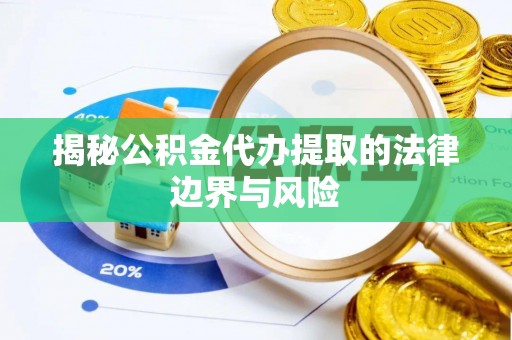 兴隆揭秘公积金代办提取的法律边界与风险