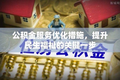 兴隆公积金服务优化措施，提升民生福祉的关键一步